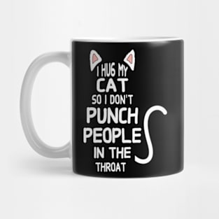 I Hug My Cats So I Don't Punch People In The Throat Mug